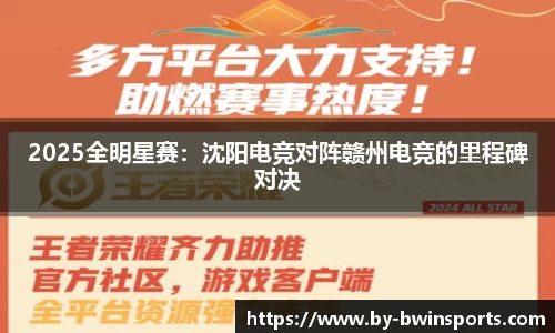 2025全明星赛：沈阳电竞对阵赣州电竞的里程碑对决