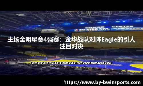 主场全明星赛4强赛：金华战队对阵Eagle的引人注目对决