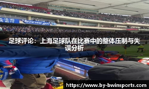 足球评论：上海足球队在比赛中的整体压制与失误分析